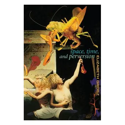 "Space, Time and Perversion: Essays on the Politics of Bodies" - "" ("Grosz Elizabeth")(Paperbac