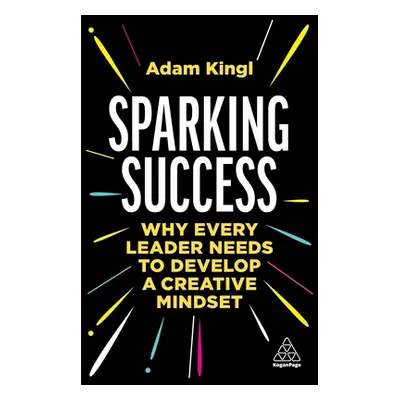 "Sparking Success: Why Every Leader Needs to Develop a Creative Mindset" - "" ("Kingl Adam")(Pap