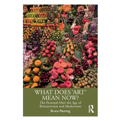 "What Does 'Art' Mean Now?: The Personal After the Age of Romanticism and Modernism" - "" ("Flem