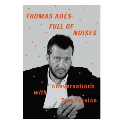 "Thomas Ads: Full of Noises: Conversations with Tom Service" - "" ("Ads Thomas")(Pevná vazba)