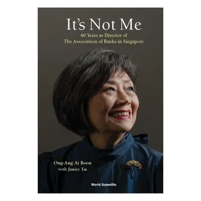 "It's Not Me: 40 Years as Director of the Association of Banks in Singapore" - "" ("Ong-Ang Ai B