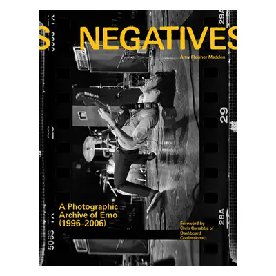 "Negatives: A Photographic Archive of Emo (1996-2006)" - "" ("Fleisher Madden Amy")(Pevná vazba)