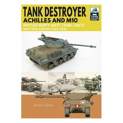 "Tank Destroyer, Achilles and M10: British Army Anti-Tank Units, Western Europe, 1944-1945" - ""