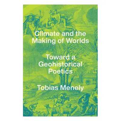 "Climate and the Making of Worlds: Toward a Geohistorical Poetics" - "" ("Menely Tobias")(Paperb