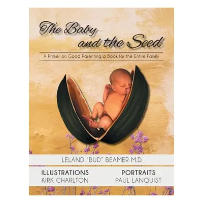 "The Baby and the Seed: A Primer on Good Parenting a Book for the Entire Family" - "" ("Beamer L