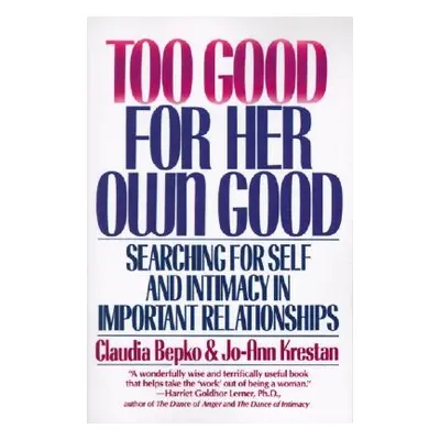 "Too Good for Her Own Good: Breaking Free from the Burden of Female Responsibility" - "" ("Bepko