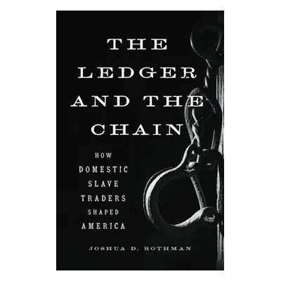 "The Ledger and the Chain: How Domestic Slave Traders Shaped America" - "" ("Rothman Joshua D.")