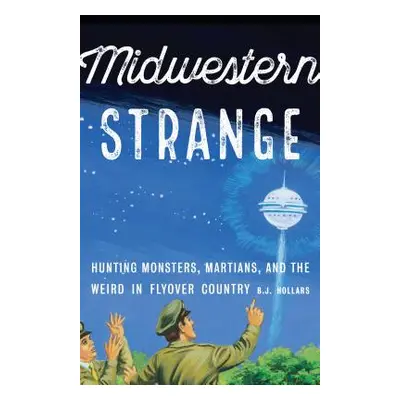 "Midwestern Strange: Hunting Monsters, Martians, and the Weird in Flyover Country" - "" ("Hollar