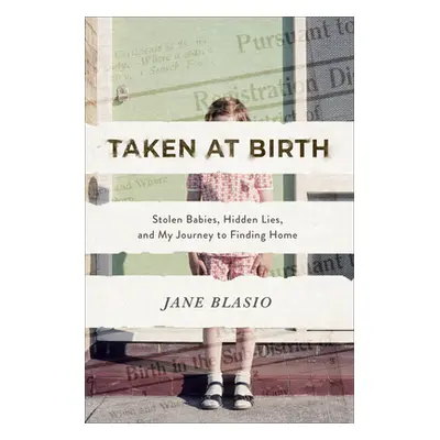 "Taken at Birth: Stolen Babies, Hidden Lies, and My Journey to Finding Home" - "" ("Blasio Jane"