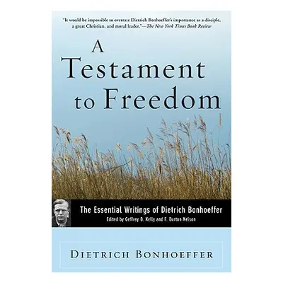 "A Testament to Freedom: The Essential Writings of Dietrich Bonhoeffer" - "" ("Bonhoeffer Dietri