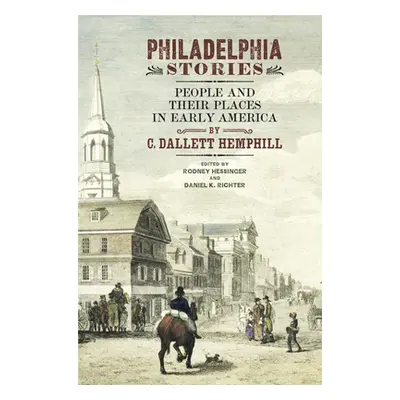 "Philadelphia Stories: People and Their Places in Early America" - "" ("Hemphill C. Dallett")(Pe