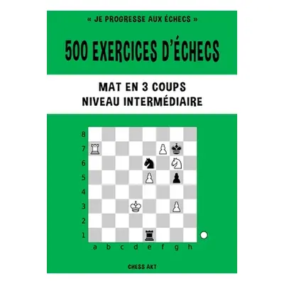 "500 exercices d'checs, Mat en 3 coups, Niveau Intermdiaire" - "" ("Akt Chess")(Paperback)