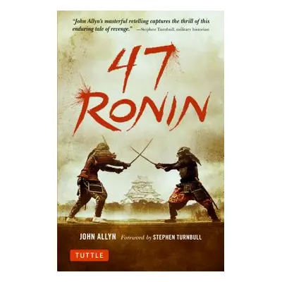 "47 Ronin: The Classic Tale of Samurai Loyalty, Bravery and Retribution" - "" ("Allyn John")(Pap