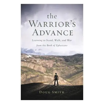 "The Warrior's Advance: Learning to Stand, Walk, and War from the Book of Ephesians" - "" ("Smit