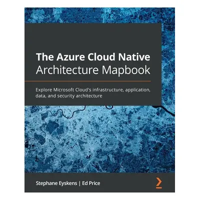 "The Azure Cloud Native Architecture Mapbook: Explore Microsoft Cloud's infrastructure, applicat