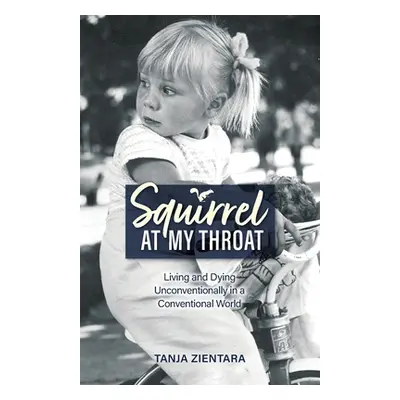 "Squirrel At My Throat: Living and Dying Unconventionally in a Conventional World" - "" ("Zienta