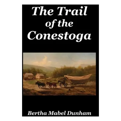 "The Trail of the Conestoga" - "" ("Dunham Bertha Mabel")(Paperback)