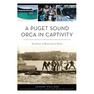 "A Puget Sound Orca in Captivity: The Fight to Bring Lolita Home" - "" ("Pollard Sandra")(Paperb