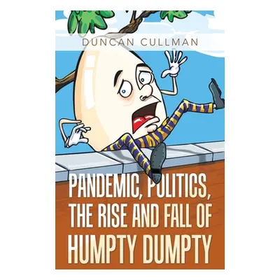 "Pandemic, Politics, the Rise and Fall of Humpty Dumpty" - "" ("Cullman Duncan")(Pevná vazba)