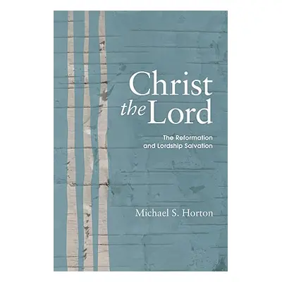 "Christ the Lord: The Reformation and Lordship Salvation" - "" ("Horton Michael")(Paperback)