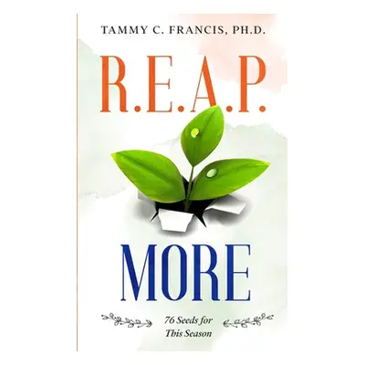 "R.E.A.P. More: 76 Seeds for This Season" - "" ("Francis Tammy C.")(Paperback)