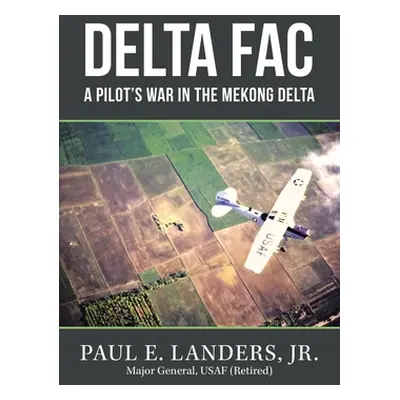 "Delta Fac: A Pilot's War in the Mekong Delta" - "" ("Landers Paul E. Jr.")(Paperback)