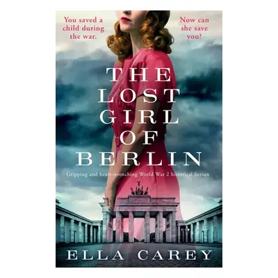 "The Lost Girl of Berlin: Gripping and heart-wrenching World War 2 historical fiction" - "" ("Ca