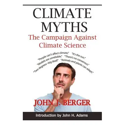 "Climate Myths: The Campaign Against Climate Science" - "" ("Berger John J.")(Paperback)