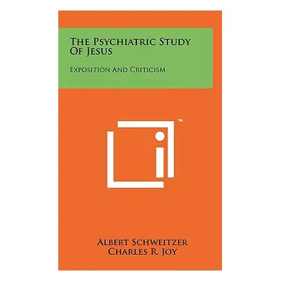 "The Psychiatric Study Of Jesus: Exposition And Criticism" - "" ("Schweitzer Albert")(Pevná vazb