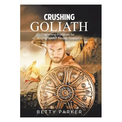 "Crushing Goliath: Winning Practices for Slaying Giant People Problems" - "" ("Parker Betty")(Pe