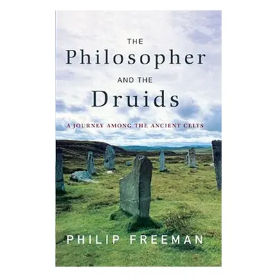 "The Philosopher and the Druids: A Journey Among the Ancient Celts" - "" ("Freeman Philip")(Pape