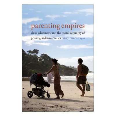 "Parenting Empires: Class, Whiteness, and the Moral Economy of Privilege in Latin America" - "" 