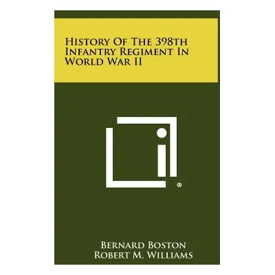 "History Of The 398th Infantry Regiment In World War II" - "" ("Boston Bernard")(Pevná vazba)