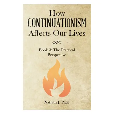 "How Continuationism Affects Our Lives: Book 3: the Practical Perspective" - "" ("Page Nathan J.