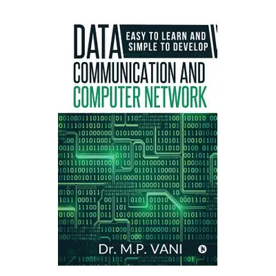 "Data Communication and Computer Network: Easy to Learn and Simple to Develop" - "" ("Dr M. P. V