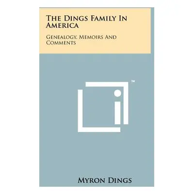 "The Dings Family In America: Genealogy, Memoirs And Comments" - "" ("Dings Myron")(Paperback)