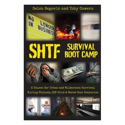 "SHTF Survival Boot Camp: A Course for Urban and Wilderness Survival during Violent, Off-Grid, &