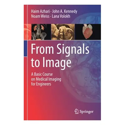 "From Signals to Image: A Basic Course on Medical Imaging for Engineers" - "" ("Azhari Haim")(Pa