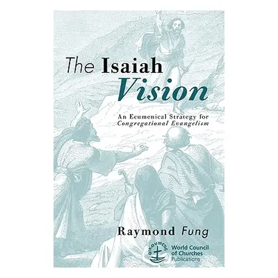 "The Isaiah Vision: An Ecumenical Strategy for Congregational Evangelism" - "" ("Fung Raymond")(