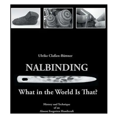 "Nalbinding - What in the World Is That?: History and Technique of an Almost Forgotten Handicraf