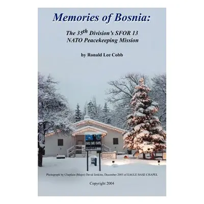 "Memories of Bosnia: The 35th Division's Sfor 13 NATO Peacekeeping Mission" - "" ("Cobb Ronald L