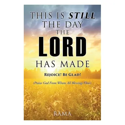 "This Is Still the Day the Lord Has Made: REJOICE! BE GLAD! (Praise God From Whom All Blessings 