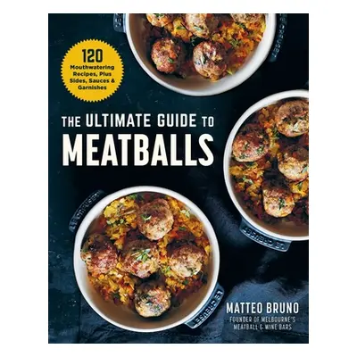 "The Ultimate Guide to Meatballs: 100 Mouthwatering Recipes, Sides, Sauces & Garnishes" - "" ("B