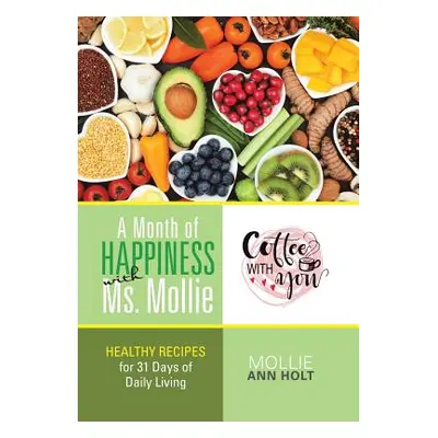 "A Month of Happiness with Ms. Mollie: Healthy Recipes for 31 Days of Daily Living" - "" ("Holt 