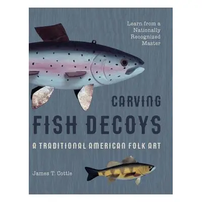 "Carving Fish Decoys" - "" ("Cottle James T.")(Pevná vazba)