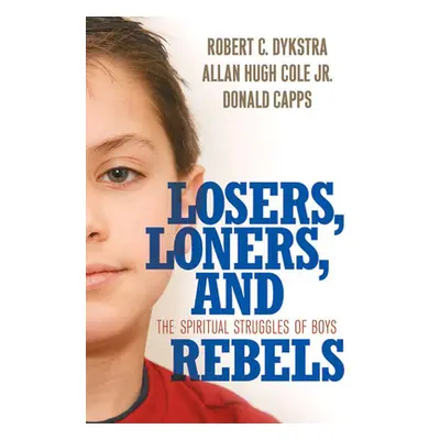 "Losers, Loners, and Rebels: The Spiritual Struggles of Boys" - "" ("Dykstra Robert C.")(Paperba