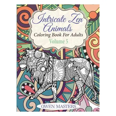 "Intricate Zen Animals: Coloring Book For Adults" - "" ("Masters Owen")(Paperback)