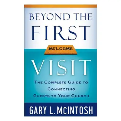 "Beyond the First Visit: The Complete Guide to Connecting Guests to Your Church" - "" ("McIntosh