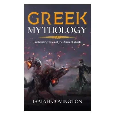 "Greek Mythology: Enchanting Tales of the Ancient World" - "" ("Covington Isaiah")(Pevná vazba)