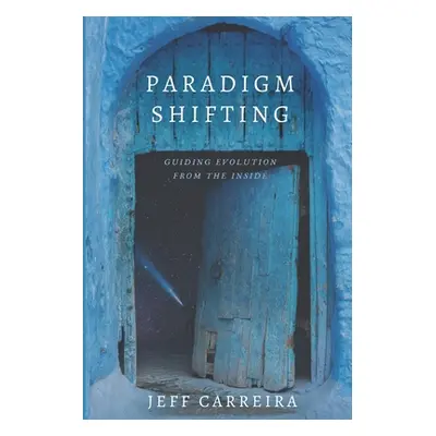 "Paradigm Shifting: Guiding Evolution from the Inside" - "" ("Carreira Jeff")(Paperback)